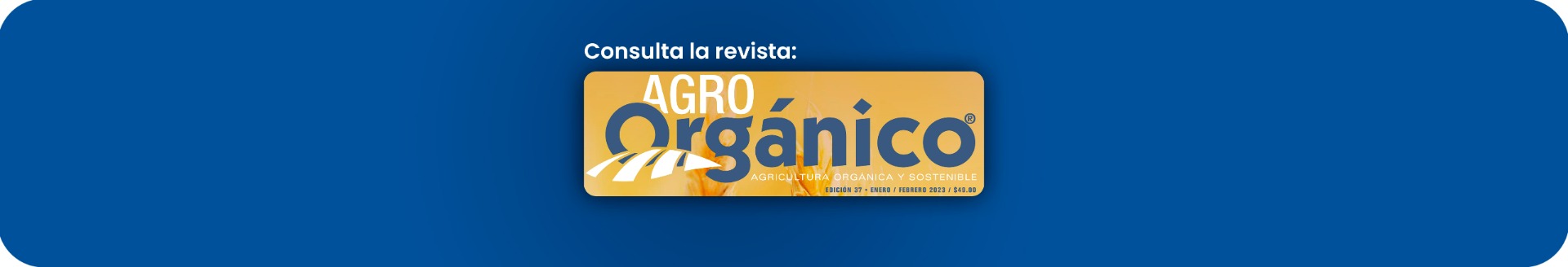 Consulta la Revista Agro Orgánico